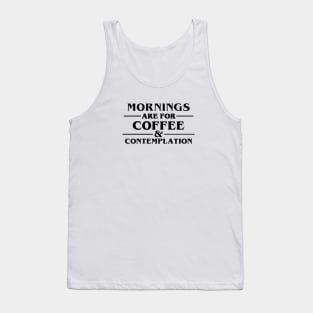 "Morning Are For Coffee And Contemplation." Tank Top